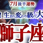 獅子座 7月後半運勢【神運気！過去最高の新自分が始まる】運命がえこひいき！お誕生シーズン　しし座　2025年7月　タロットリーディング　Leo　July