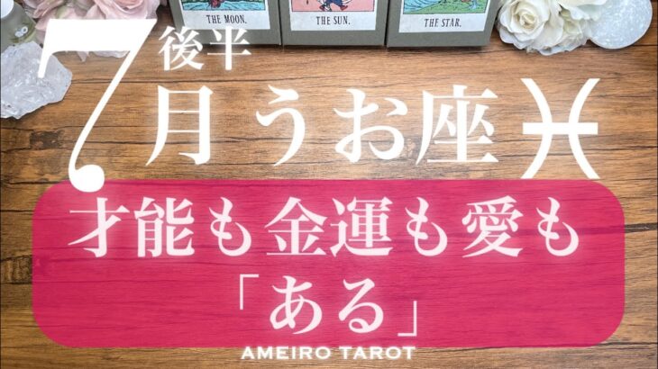 うお座♓️７月後半‼️才能も金運も愛も「ある」💖自信喪失気味だった方は是非見てね🕊️🌈