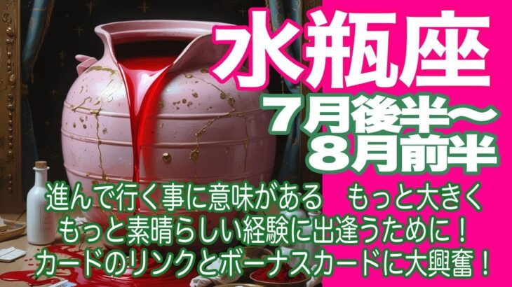 水瓶座♒️７月後半〜８月前半＊進んで行く事に意味がある　もっと大きくもっと素晴らしい経験に出逢うために！　カードのリンクとボーナスカードに大興奮！＊魂のリーディング