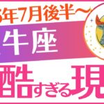 【牡牛座】2025年7月後半～おうし座♉「残酷すぎる現実‼️」でもあなた…