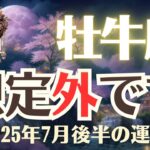 【牡牛座】2025年7月後半「おうし座の運勢」想定外です