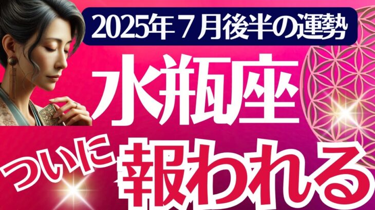 【水瓶座】2025年７月後半みずがめ座の運勢「ついに報われる」タロットカード鑑定