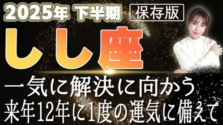 【2025 しし座】2025年下半期獅子座の運勢　一気に解決に向かう！来年12年に一度の運気に備えて