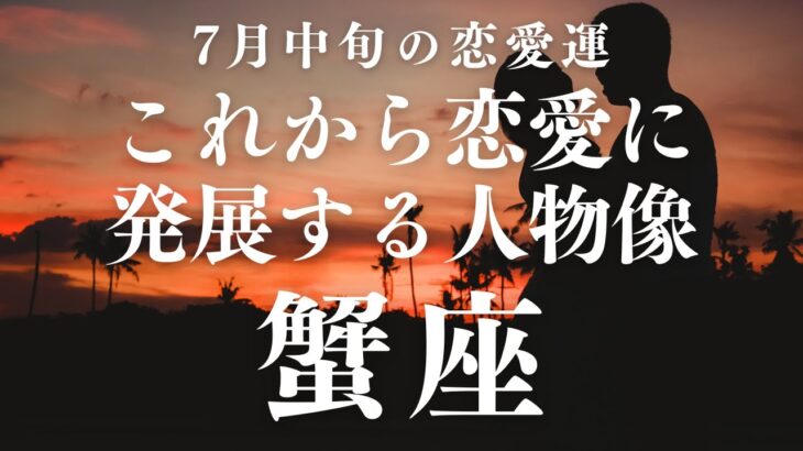【10分でわかる！】2025年7月中旬【蟹座】恋愛運【これから恋愛に発展する人物像は？】をタロット×占星術で忖度なし！辛口リーディング