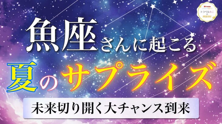 【魚座】奇跡起こす大変革到来！未来が動き出す⭐️ 夏のサプライズ🌠[タロット占い＆運勢リーディング]
