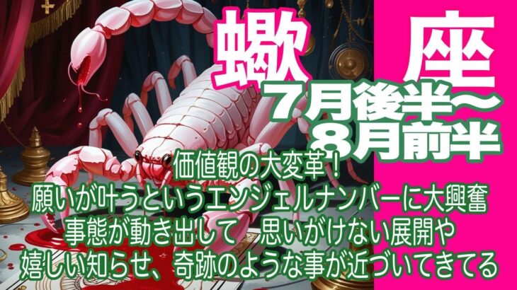 蠍座♏️７月後半〜８月前半＊価値観の大変革！　願いが叶うというエンジェルナンバーに大興奮　事態が動き出して、思いがけない展開や嬉しいお知らせ、奇跡のような事が近づいてきてる＊魂のリーディング
