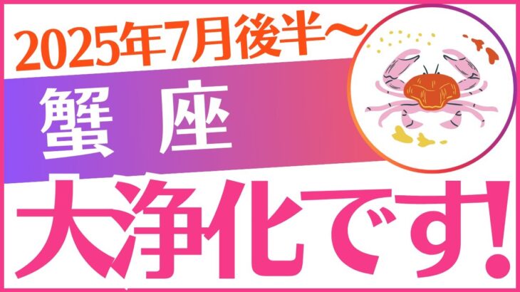 【蟹座】2025年7月後半～8月前半かに座♋「大浄化です‼️」
