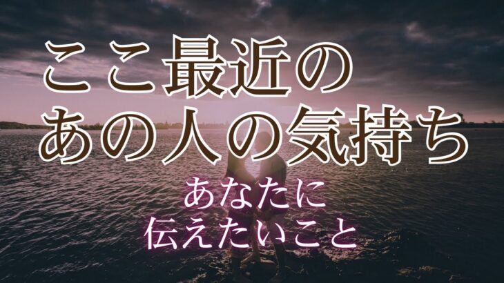 ここ最近のあの人のあなたへの気持ち 【 恋愛 タロット オラクルカード 占い 】