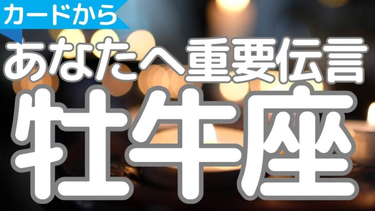 牡牛座さんへ、カードからの重要伝言、あなたの大切な思い出からのメッセージ