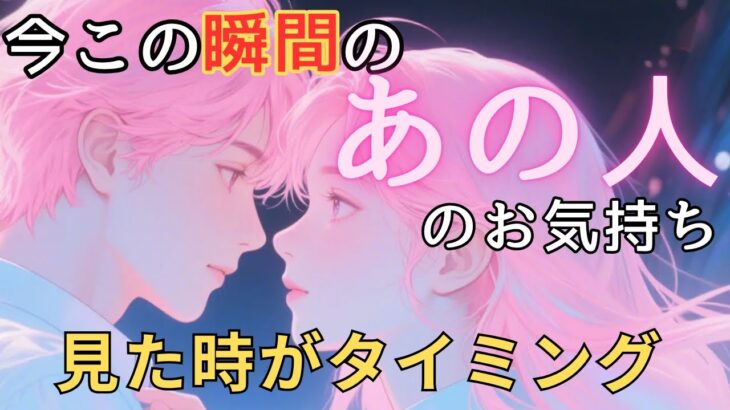 今この瞬間のあの人のお気持ち💓見た時がタイミング