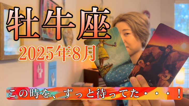 Taurus♉️August 2025【牡牛座】2025年8月の運勢　この時を、ずっと待ってた・・・！やっと、動き出せる！