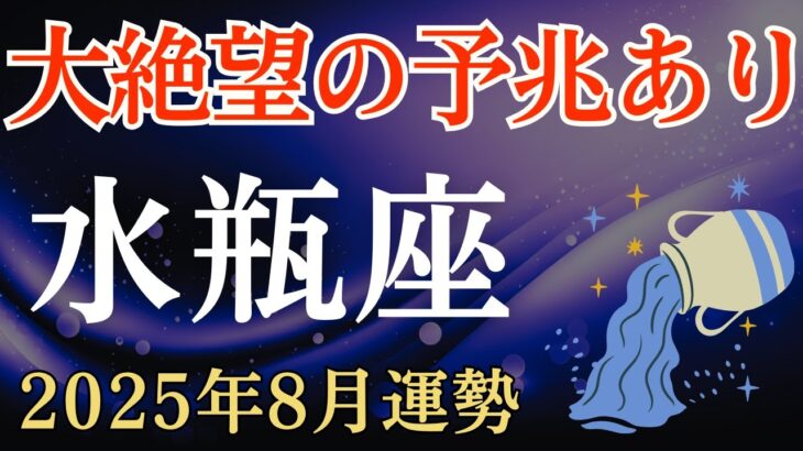 【水瓶座】2025年8月のみずがめ座の運勢～絶望の予兆あり〜