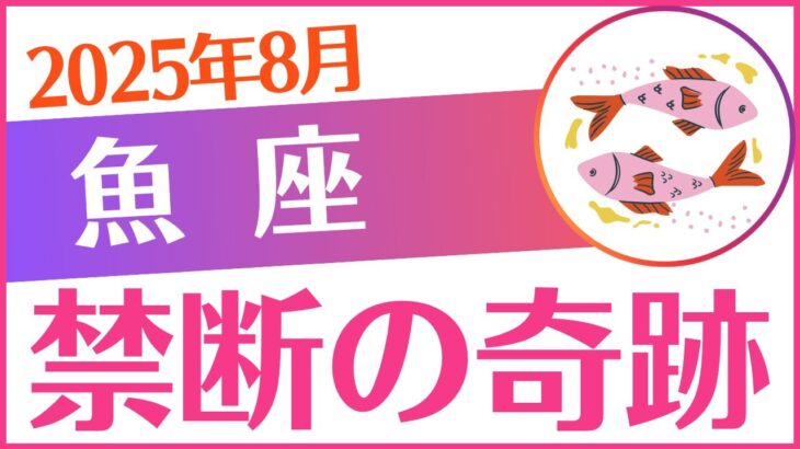 【魚座】2025年8月うお座♓「禁断の奇跡」