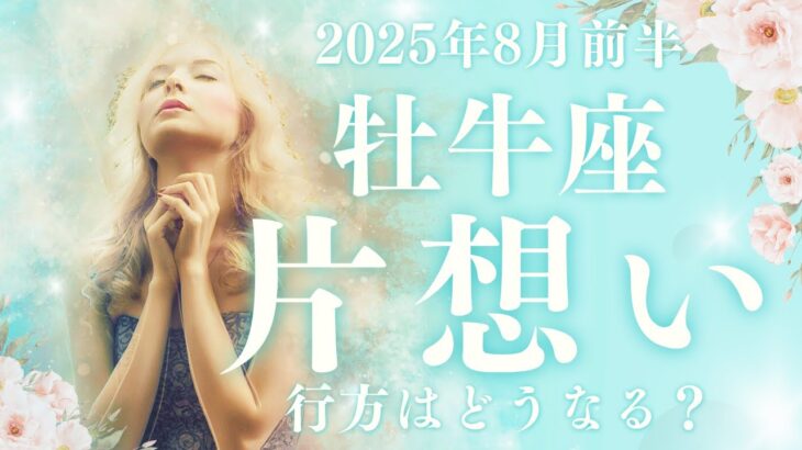 【10分でわかる！】2025年8月上旬【牡牛座】恋愛運【片想いの行方、あの人と両想いになれる？】をタロット×占星術で忖度なし！本音リーディング