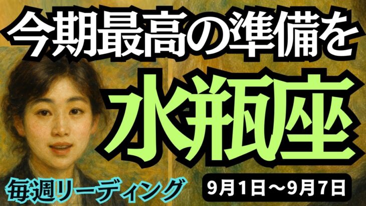 【水瓶座】♒️2025年9月1日の週♒️今期最高の準備を!!いまは身を軽くする時。まったく心配いらないから。みずがめ座。タロットリーディング