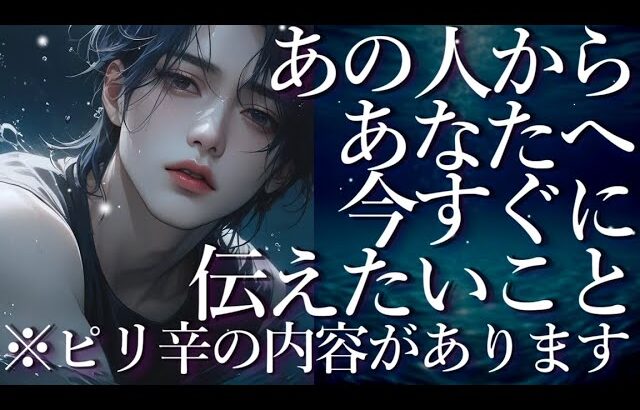 ⚠️ピリ辛あり⚠️あの人からあなたへ今すぐに伝えたいこと💌占い💖恋愛・片思い・復縁・複雑恋愛・好きな人・疎遠・タロット・オラクルカード