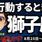 【獅子座】♌️2025年8月25日の週♌️今、行動する時。避けている事は終わらせて、未来に前進する。しし座。タロットリーディング