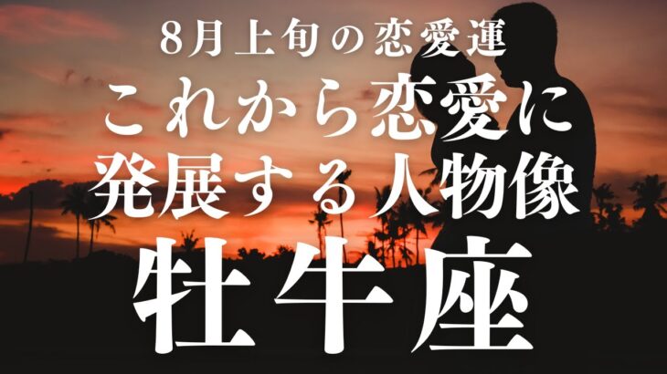 【10分でわかる！】2025年8月上旬【牡牛座】恋愛運【これから恋愛に発展する人物像は？】をタロット×占星術で忖度なし！本音リーディング