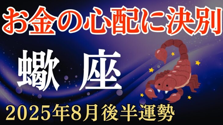 【蠍座】2025年8月後半のさそり座の運勢～お金の心配と決別～