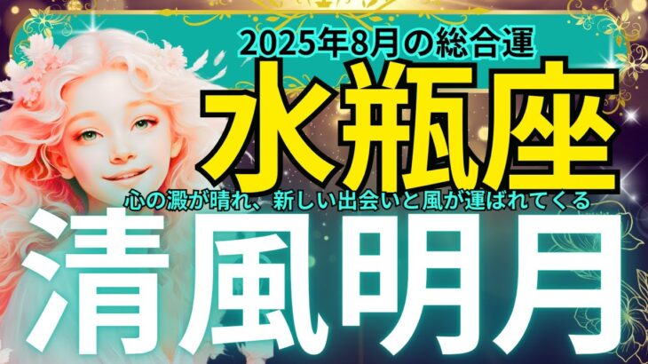 【水瓶座】２０２５年8月運勢、みずがめ座、清風明月！心も未来も軽やかに舞い上がる 💫心の澱が晴れ、新しい出会いと風が運ばれてくる