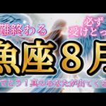 魚座8月♓️苦難終わります！おめでとう✨真のあなたがら出てくる時🥹🌈