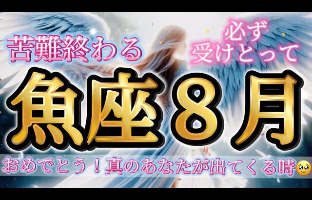 魚座8月♓️苦難終わります！おめでとう✨真のあなたがら出てくる時🥹🌈