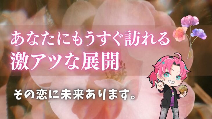 あなたにもうすぐやってくる激アツの展開🩷【男心タロット、細密リーディング、個人鑑定級に当たる占い】