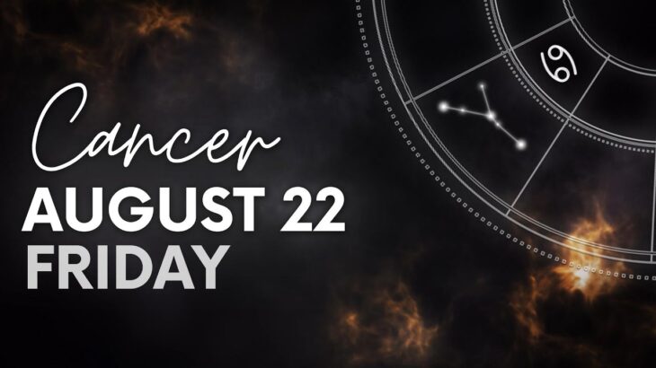 Cancer – Today Horoscope – August 22, 2025