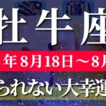 牡牛座 【 おうし座 ♉ 】週間リーディング( 2025年 8月18日の週) 鳥肌レベルの奇跡で情熱グレードアップ！癒しの波✨🔑 牡牛座 2025年8月 タロット占い