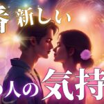 【最新版】“今いちばん新しい”あの人の気持ち💖心の奥まで深掘り✨