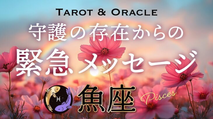 【魚座♓️Pisces】あなたを見護る存在から緊急です💌どうしても伝えたい、ただひとつのこと。タロット＆オラクル／tarot＆Oracle card reading