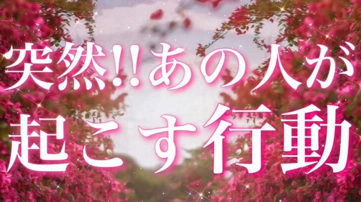 【恋愛】あの人が突然!!起こす行動🏃❤️‍🔥✨💦タロットリーディング