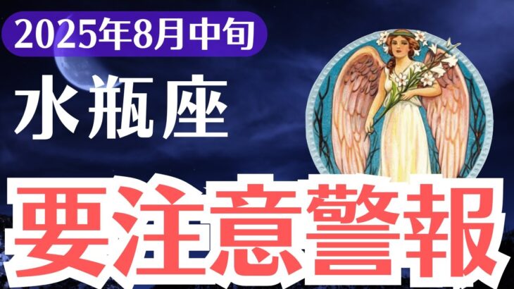 【水瓶座】2025年8月中旬、みずがめ座、“報われない魂”に届く要注意警報とは？