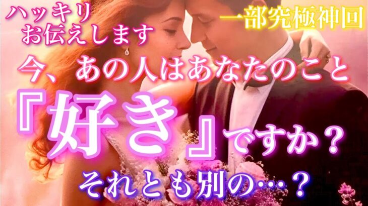 【🦋一部究極神回💞】今、あの人はあなたのこと『好き』ですか？それとも別の…？ハッキリお伝えします🦋