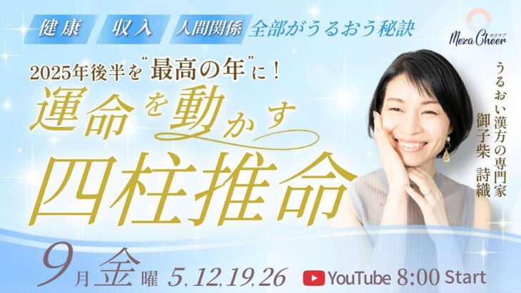 2025年後半を“最高の年”に！運命を動かす四柱推命〜健康・収入・人間関係　全部がうるおう秘訣〜　御子柴詩織　DAY１