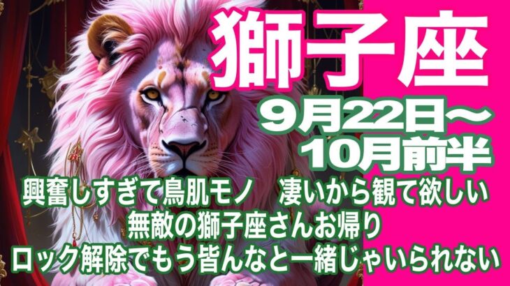 獅子座♌️９月22日〜10月前半＊興奮しすぎて鳥肌もの　凄いから観て欲しい　無敵の獅子座さんお帰り　ロック解除でもうみんなと一緒じゃいられない＊魂のリーディング