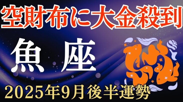 【魚座】2025年9月後半のうお座の運勢～空の財布に大金殺到～