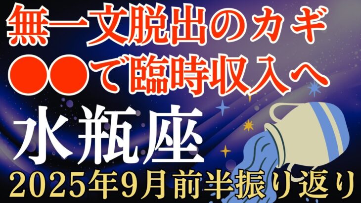 【水瓶座】2025年9月前半振り返り「みずがめ座」の運勢～無一文脱出のカギ、〇〇で臨時収入へ～
