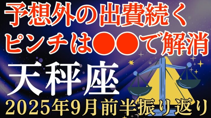 【天秤座】2025年9月前半振り返り「てんびん座」の運勢～予想外の出費続く…、ピンチは〇〇で解消～