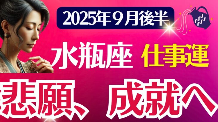 【仕事運】水瓶座：2025年9月後半みずがめ座は「悲願、成就へ」