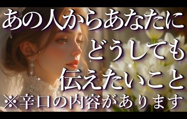 ⚠️辛口あり⚠️あの人からあなたにどうしても伝えたいこと✉️占い💖恋愛・片思い・復縁・複雑恋愛・好きな人・疎遠・タロット・オラクルカード
