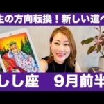 しし座♌️9月前半🔮人生の方向転換！！新たな道へ進み出す！