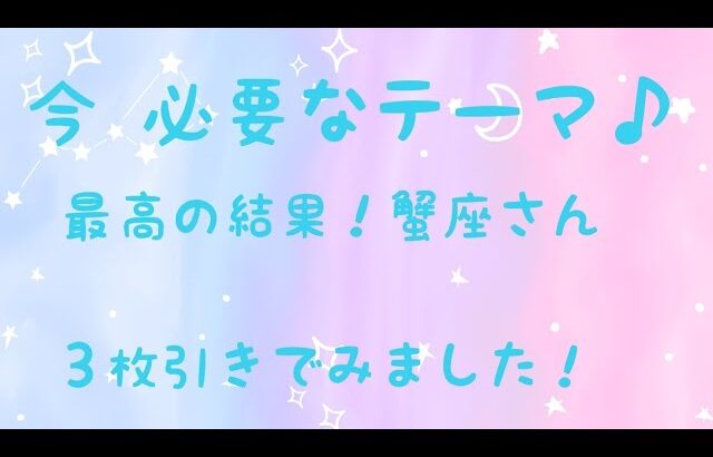 今 必要なテーマ♪蟹座さん♪最高の結果♪