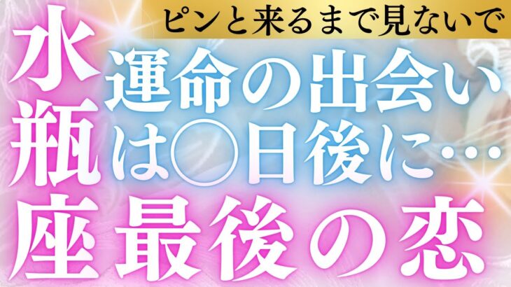 【ピン！と来るまで見ないで】歓喜！水瓶座さんの「最後の恋」は◯日後にやってくるようです！タロットと占星術、心理学が導く運命の運命と出会いの引き寄せ方をお伝えします