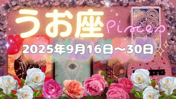 魚座★2025/9/16～30★あなたの（超）能力が誰かの役に立ち、人気を愛を引き寄せる新しいステージが始まる！モテ期の始まりの時