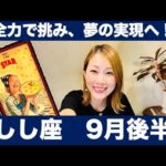 しし座♌️9月後半🔮全力で挑み、夢の実現へ！秘めた力を発揮し、未来を切り拓く！