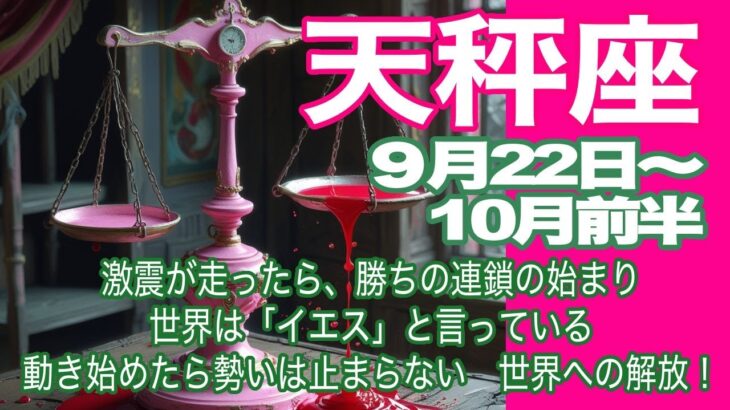 天秤座♎️９月22日〜10月前半＊激震が走ったら、勝ちの連鎖の始まり　世界は「イエス」と言っている　動き始めたら勢いは止まらない　世界への解放！＊魂のリーディング