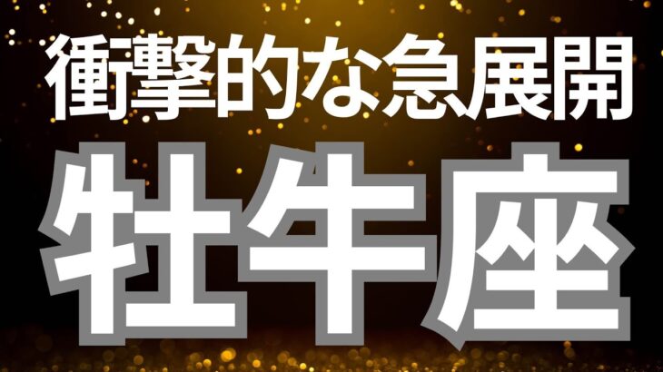 牡牛座さんへ、これからくる衝撃的な急展開！長く努力してきたことが実を結ぶ！誰から見ても明るい成果を得られる時