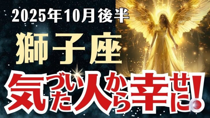 【獅子座】 2025年10月後半 しし座の運勢 「気づいた人から幸せに！」