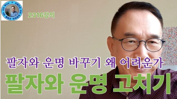 2316강의, 팔자와 운명 고치기, 팔자와 운명 바꾸기 왜 어려운가, 주역강의, 인문역사 강의, 미래학 강의, Human Future, Eastern Philosophy,